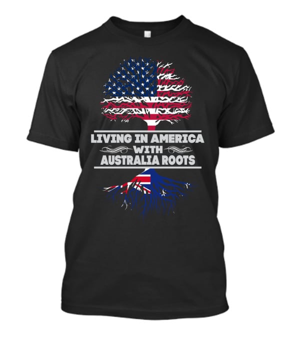 Living IN America With Australia Roots T-Shirt