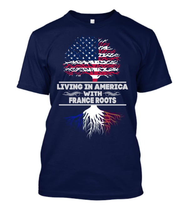 Living IN America With France Roots T-Shirt