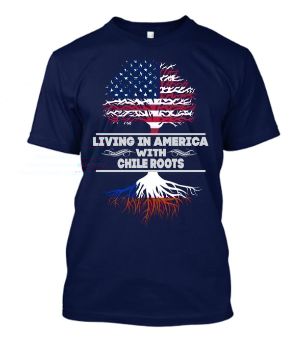 LIVING IN AMERICA WITH CHILE ROOTS T-Shirt