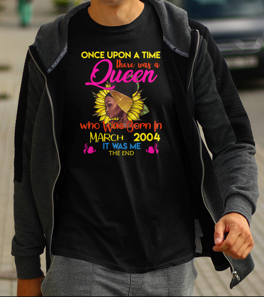 Once Upon A Time There Was A Queen Who Was Born In March 2004 It Was Me The End T-Shirt