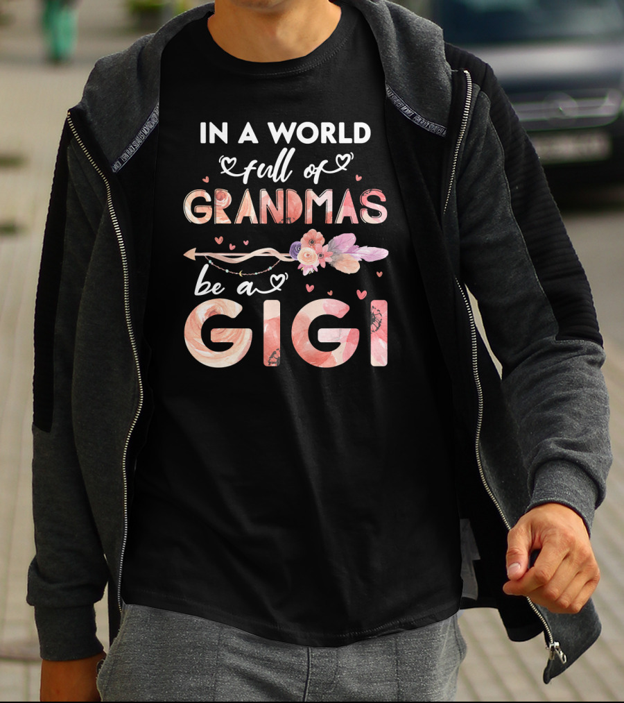 In A World Full Of Grandmas Be A Gigi Floral Heart Arrow T-Shirt