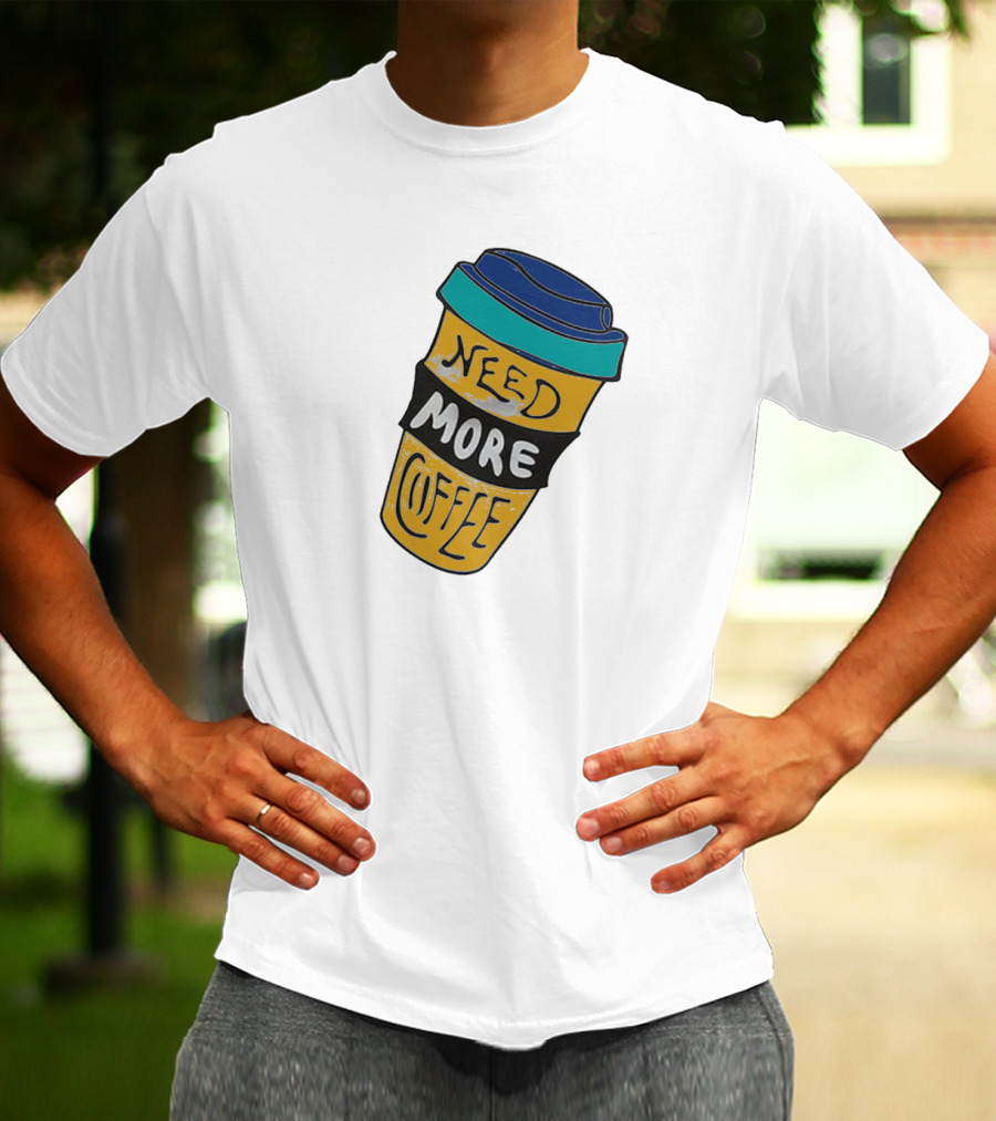 Need More Coffee Cup Funny Expression T-Shirt