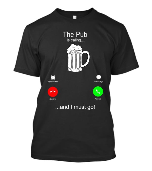 The Pub Is Calling Decline Accept And I Must Go T-Shirt