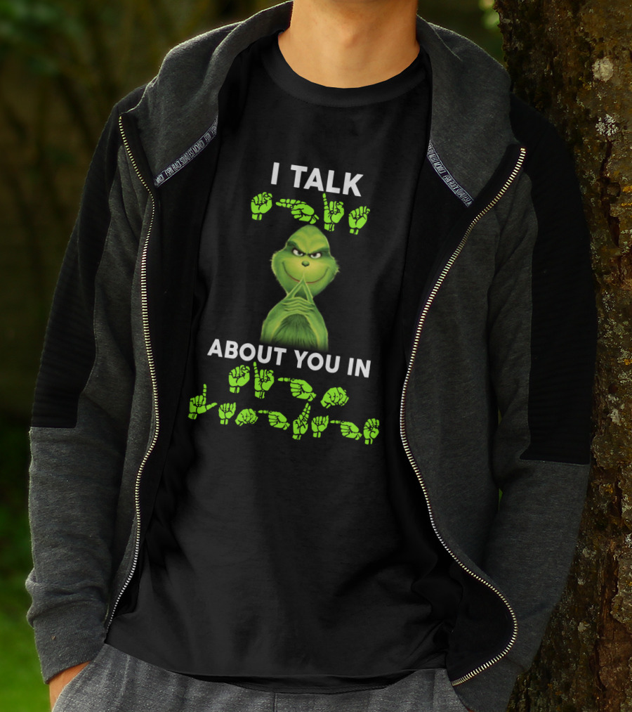 I Talk About You In ASL Grinch Sign Language T-Shirt