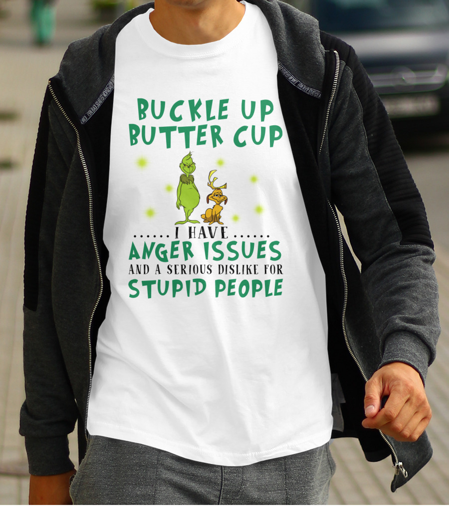 Buckle Up Buttercup Grinch And Dog I Have Anger Issues Dislike Stupid People T-Shirt