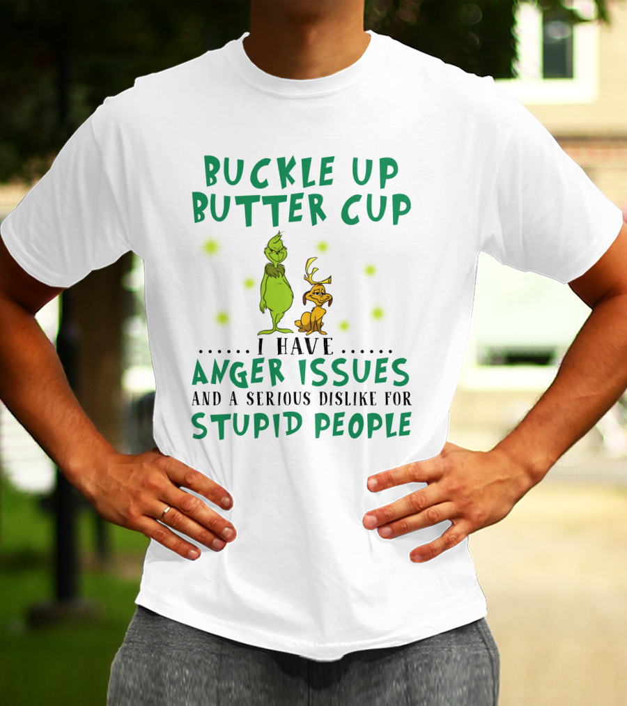 Buckle Up Buttercup Grinch And Dog I Have Anger Issues Dislike Stupid People T-Shirt