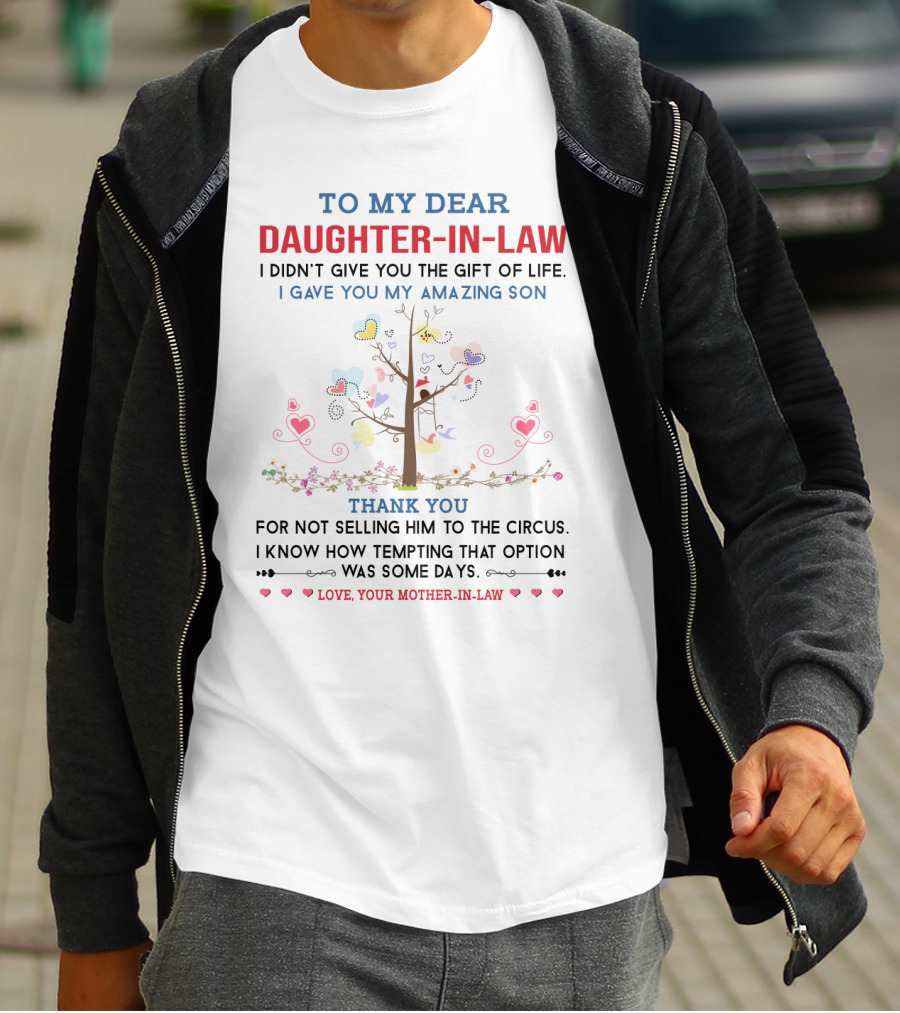 To My Dear Daughter-in-Law I Didn't Give You The Gift Of Life I Gave You My Amazing Son Thank You For Not Selling Him To The Circus Love Your Mother-in-Law T-Shirt