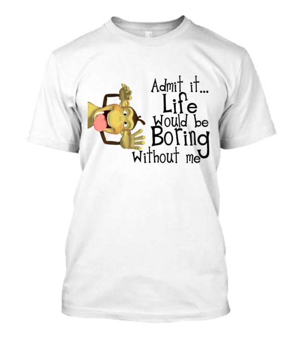 Admit It Life Would Be Boring Without Me Monkey Playful Expression T-Shirt