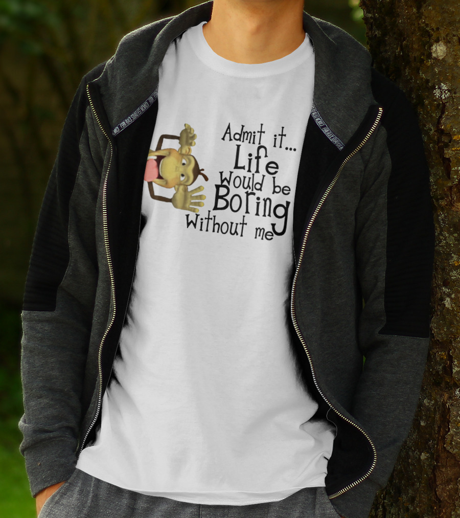 Admit It Life Would Be Boring Without Me Monkey Playful Expression T-Shirt