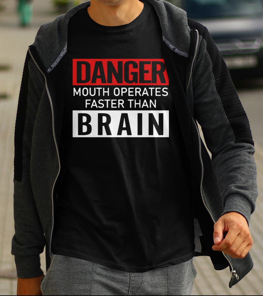 DANGER Mouth Operates Faster Than BRAIN T-Shirt