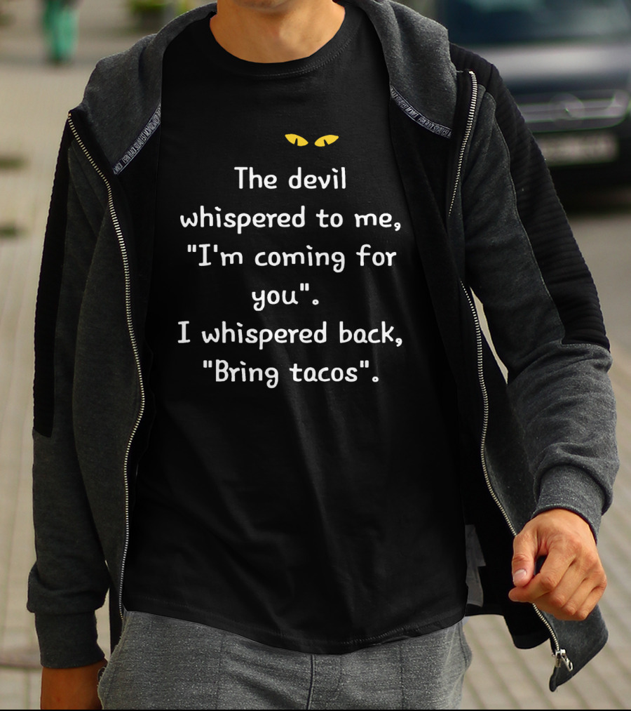 The Devil Whispered I'm Coming For You I Whispered Back Bring Tacos Yellow Eyes Text T-Shirt