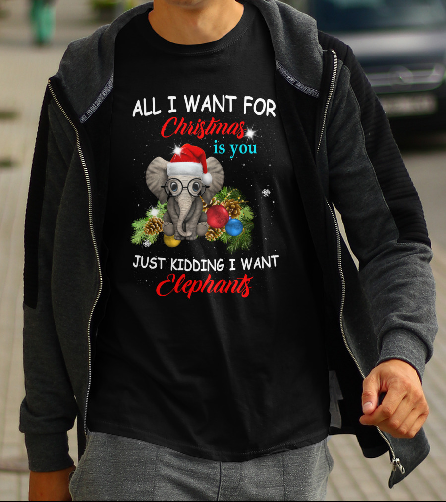 All I Want For Christmas Is You Just Kidding I Want Elephants With Festive Elephant And Holiday Decorations T-Shirt