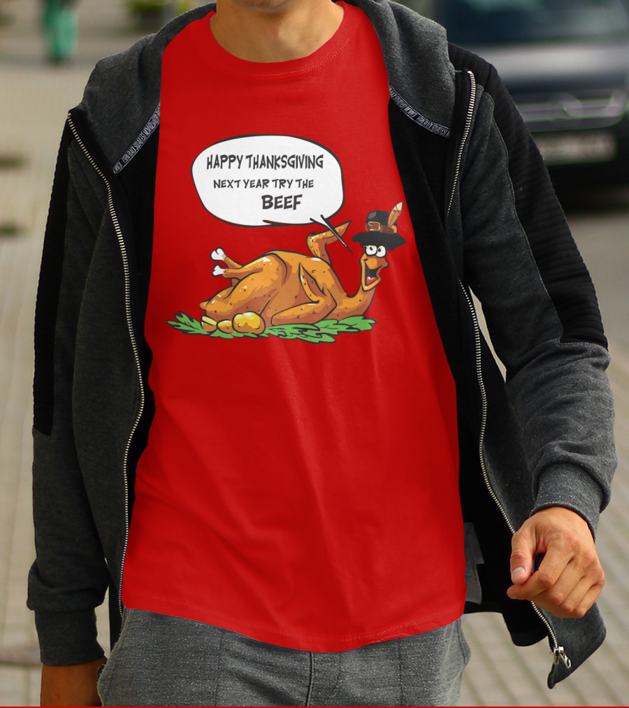 Happy Thanksgiving Next Year Try The Beef T-Shirt