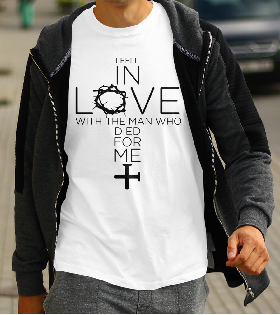 I Fell In Love With The Man Who Died For Me Crown Of Thorns And Cross T-Shirt