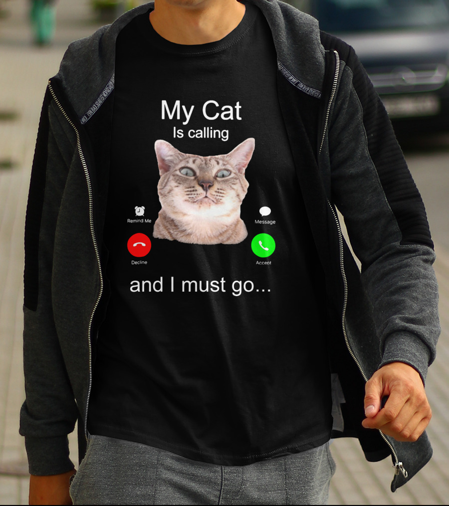 My Cat Is Calling Remind Me Message Decline Accept And I Must Go T-Shirt