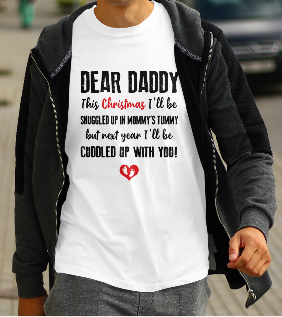 Dear Daddy This Christmas Snuggled Up In Mommy's Tummy Next Year Cuddled Up With You T-Shirt