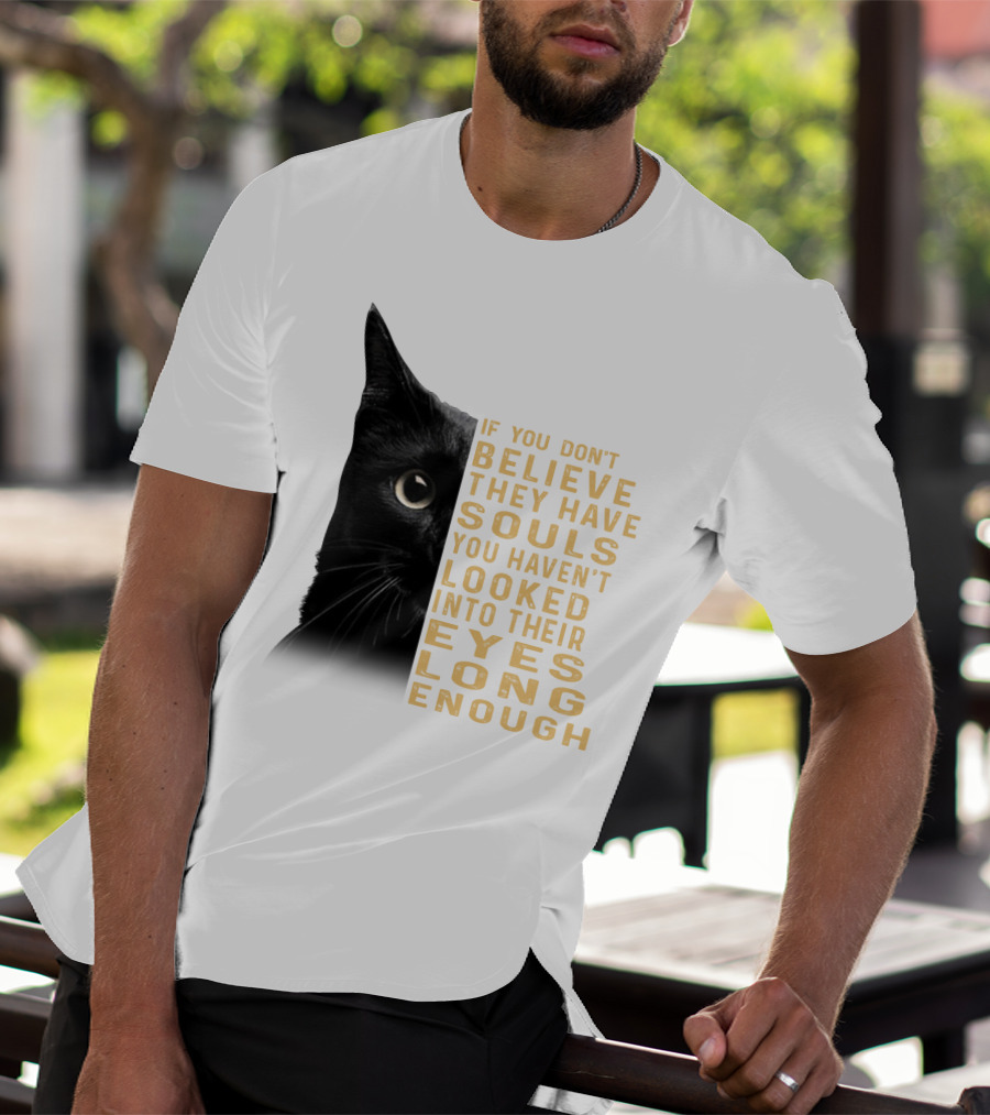 Black Cat If You Don't Believe They Have Souls You Haven't Looked Into Their Eyes Long Enough T-Shirt