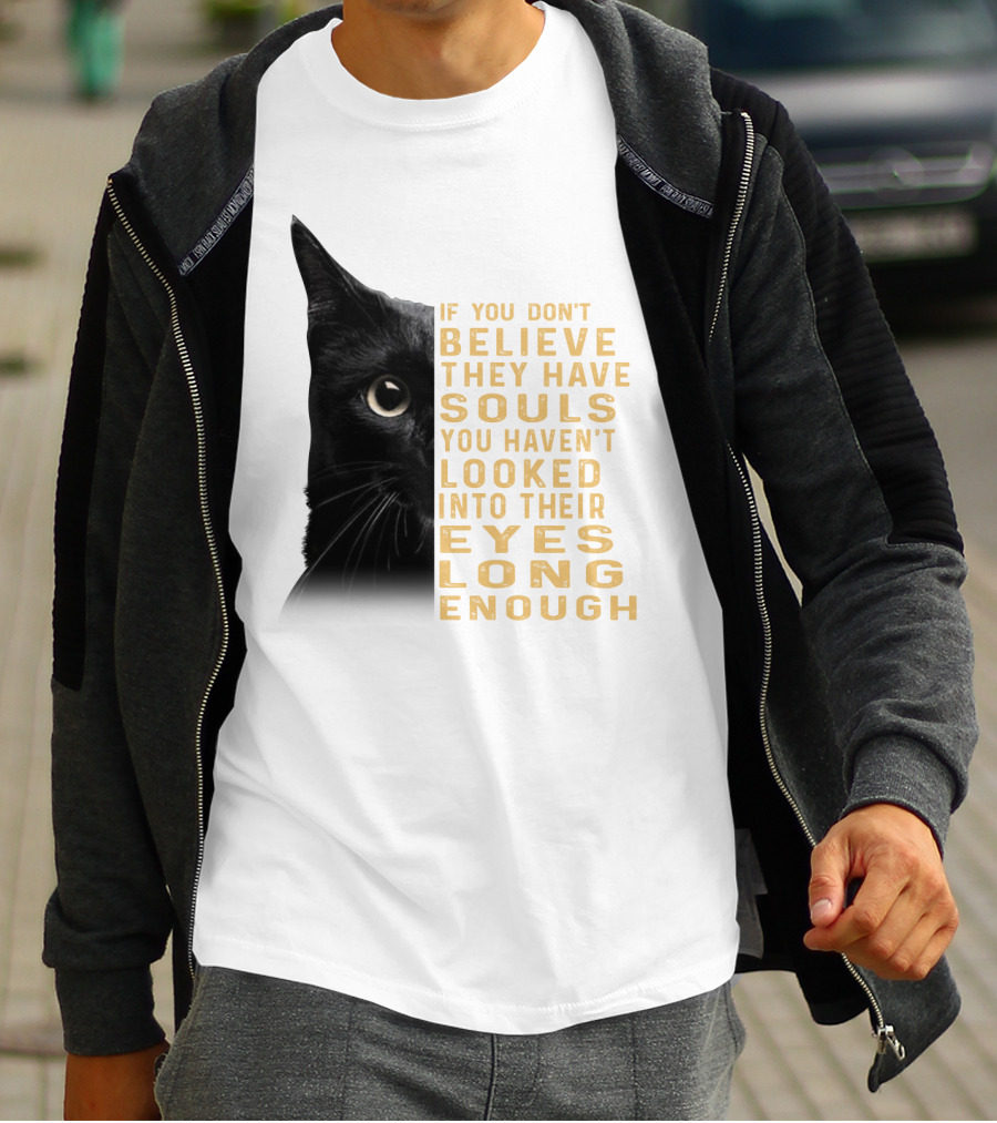 Black Cat If You Don't Believe They Have Souls You Haven't Looked Into Their Eyes Long Enough T-Shirt