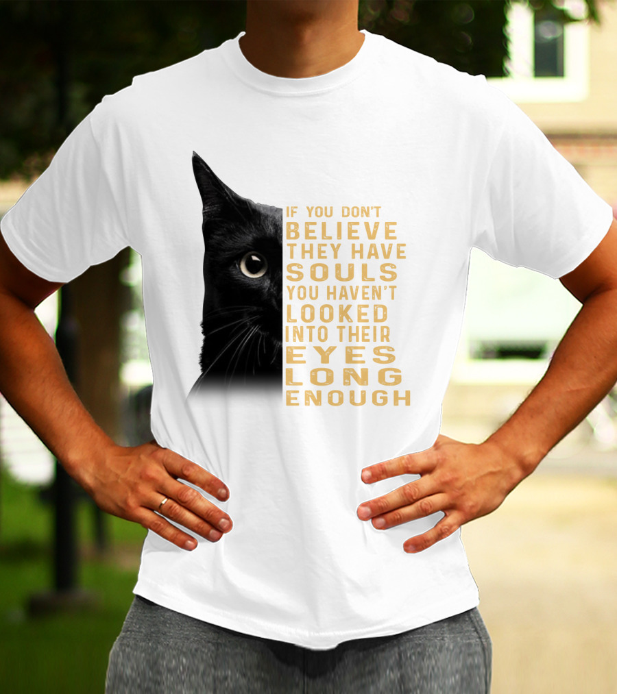 Black Cat If You Don't Believe They Have Souls You Haven't Looked Into Their Eyes Long Enough T-Shirt