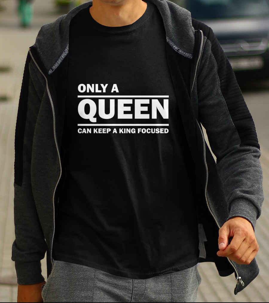 Only A Queen Can Keep A King Focused T-Shirt