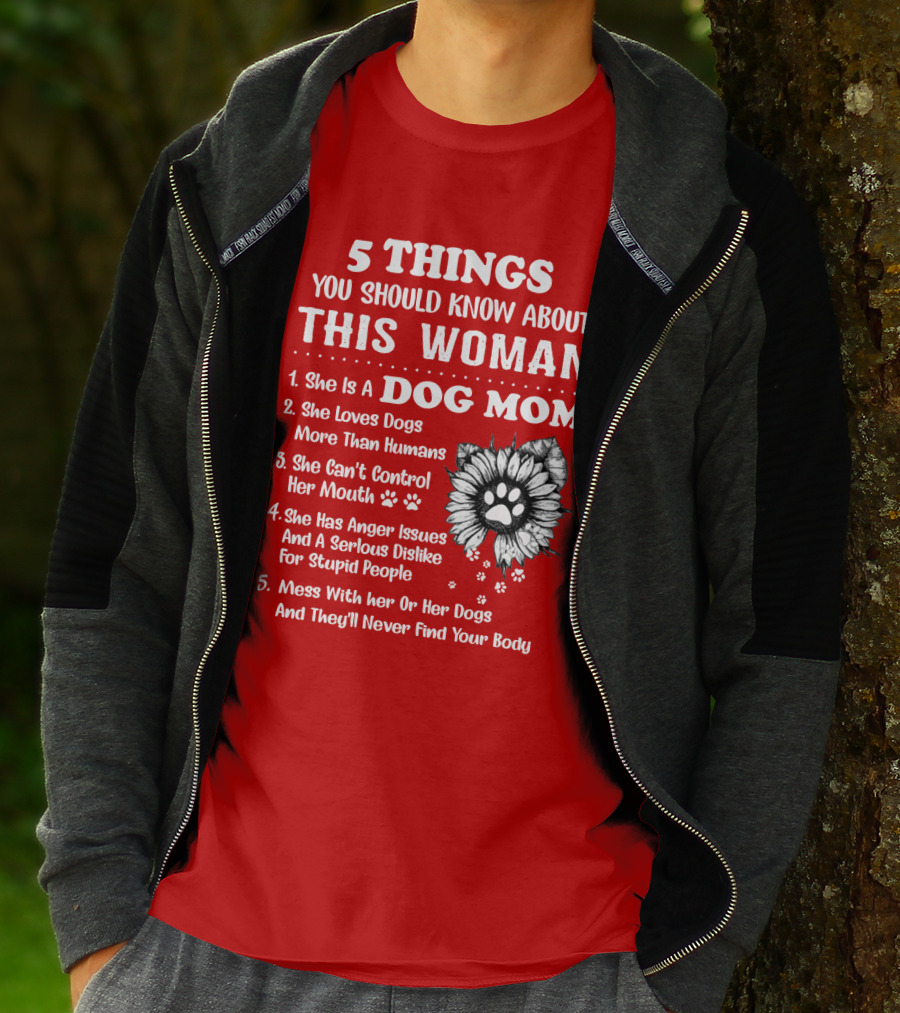 5 Things You Should Know About This Woman She Is A Dog Mom Loves Dogs More Than Humans Can't Control Her Mouth Anger Issues Serious Dislike For Stupid People T-Shirt