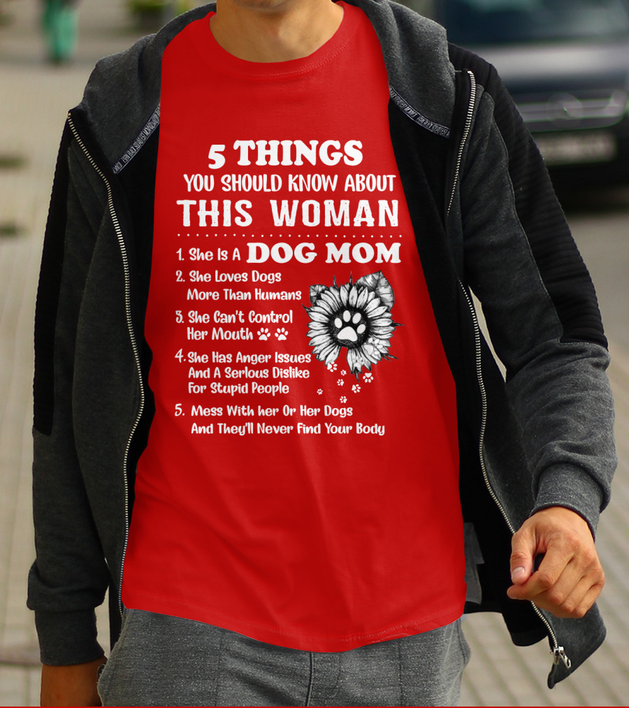 5 Things You Should Know About This Woman She Is A Dog Mom Loves Dogs More Than Humans Can't Control Her Mouth Anger Issues Serious Dislike For Stupid People T-Shirt