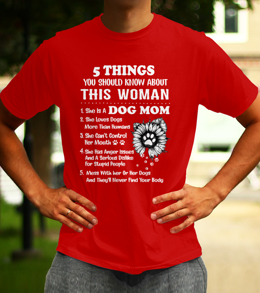 5 Things You Should Know About This Woman She Is A Dog Mom Loves Dogs More Than Humans Can't Control Her Mouth Anger Issues Serious Dislike For Stupid People T-Shirt