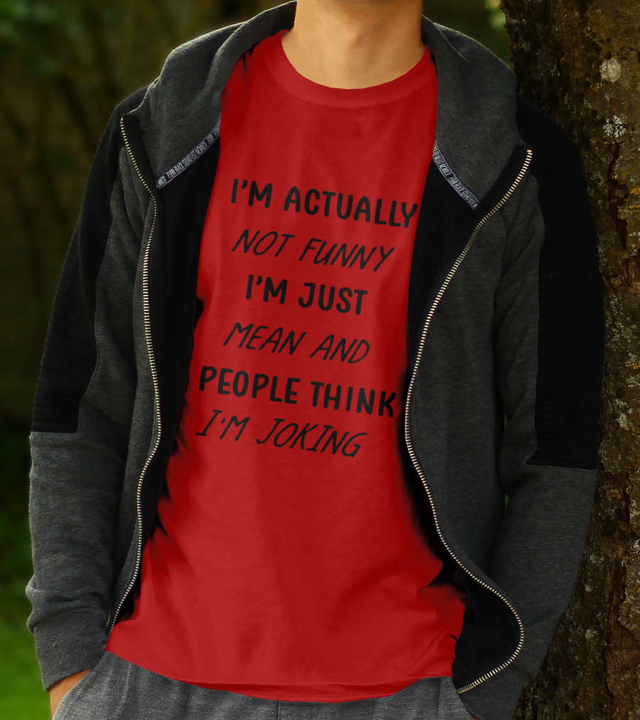 I'm Actually Not Funny I'm Just Mean And People Think I'm Joking T-Shirt