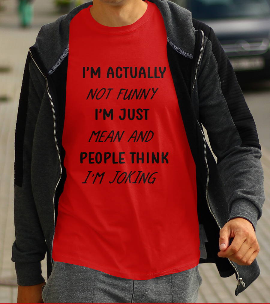 I'm Actually Not Funny I'm Just Mean And People Think I'm Joking T-Shirt