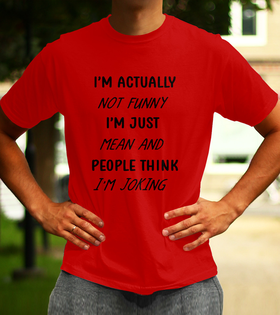 I'm Actually Not Funny I'm Just Mean And People Think I'm Joking T-Shirt