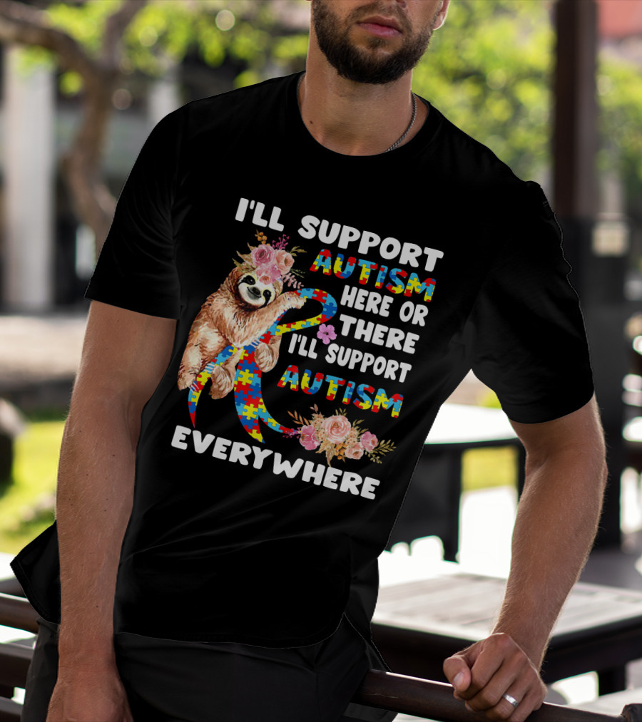 I'll Support Autism Here Or There Sloth Puzzle Ribbon Flowers Everywhere T-Shirt