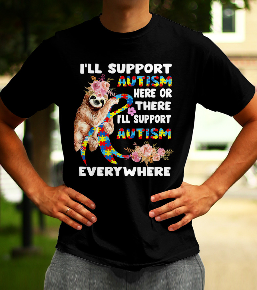 I'll Support Autism Here Or There Sloth Puzzle Ribbon Flowers Everywhere T-Shirt