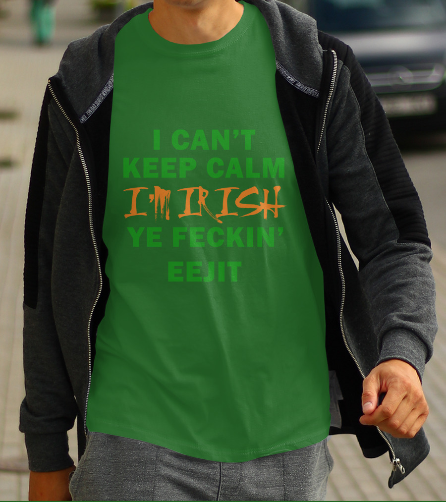 I Can't Keep Calm I'm Irish Ye Feckin' Eejit T-Shirt