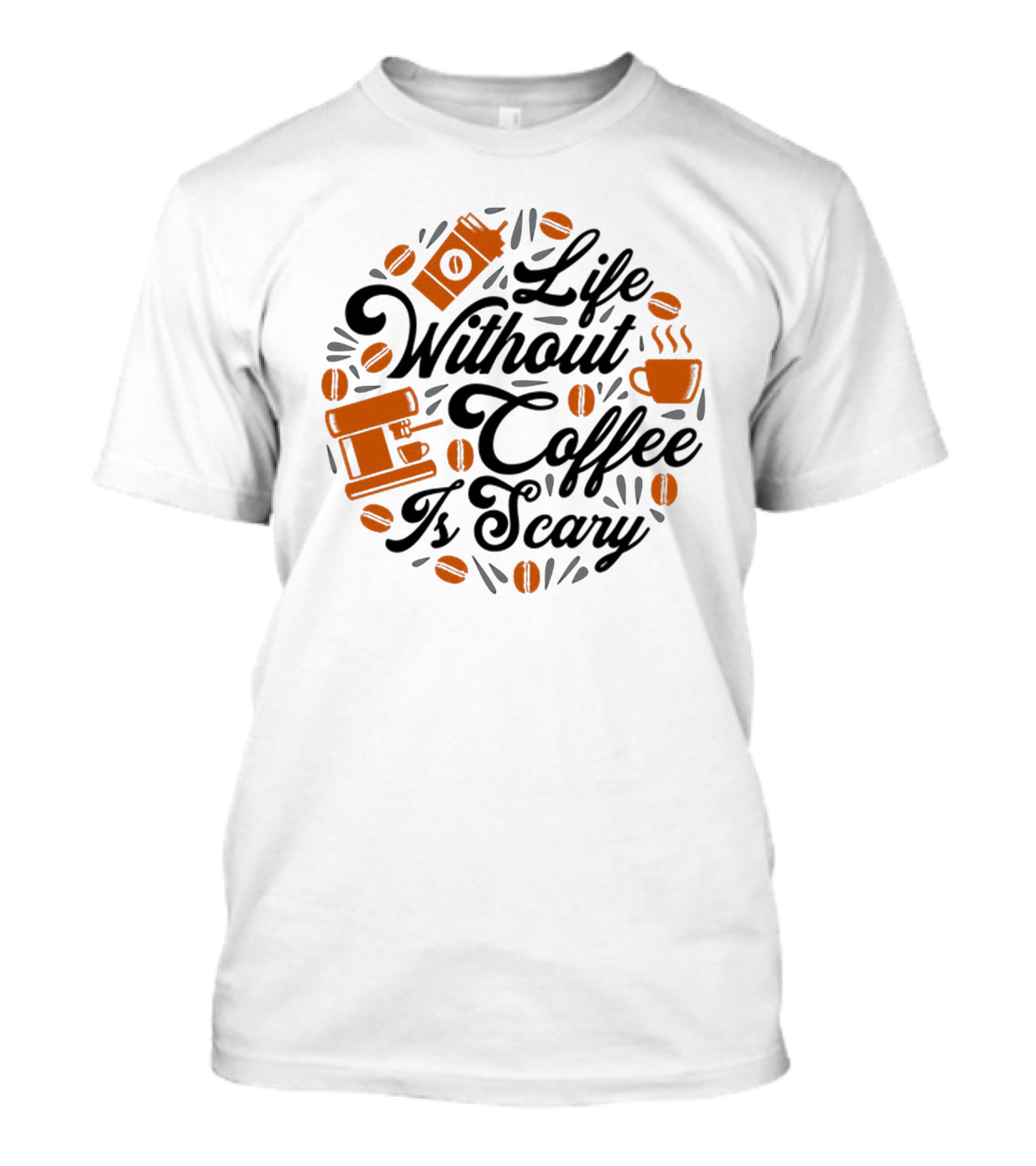 Life Without Coffee Is Scary With Coffee Cup And Beans T-Shirt