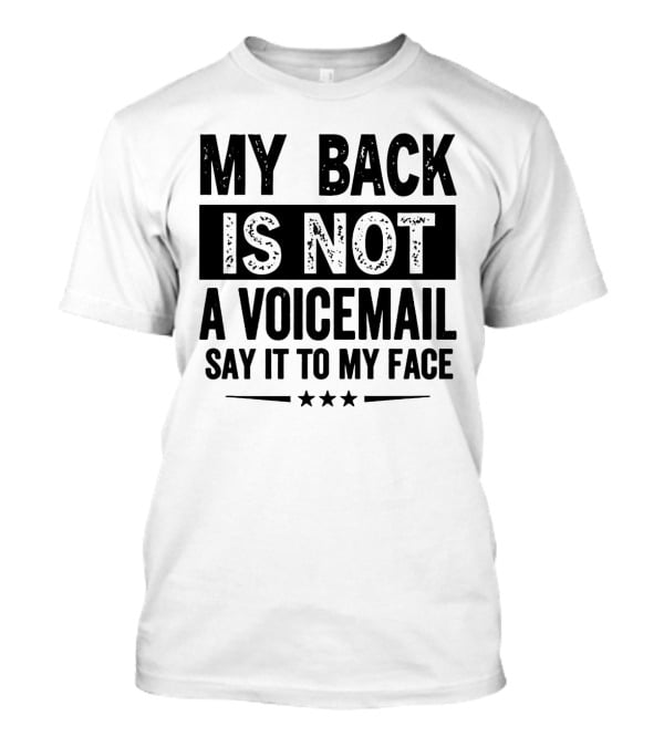 My Back Is Not A Voicemail Say It To My Face T-Shirt