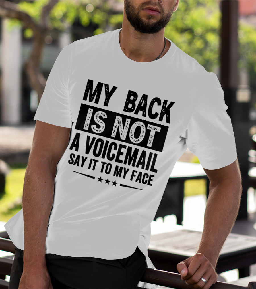My Back Is Not A Voicemail Say It To My Face T-Shirt