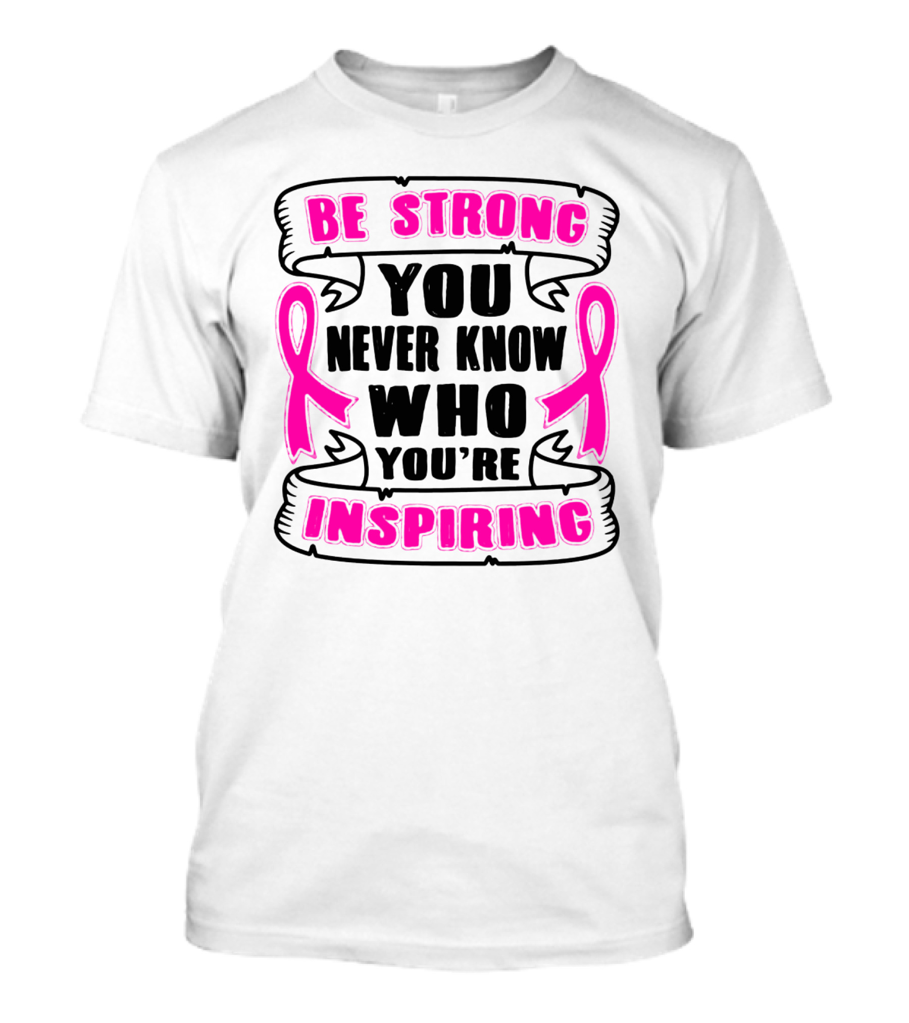 Be Strong You Never Know Who You're Inspiring Pink Ribbon Motivation T-Shirt