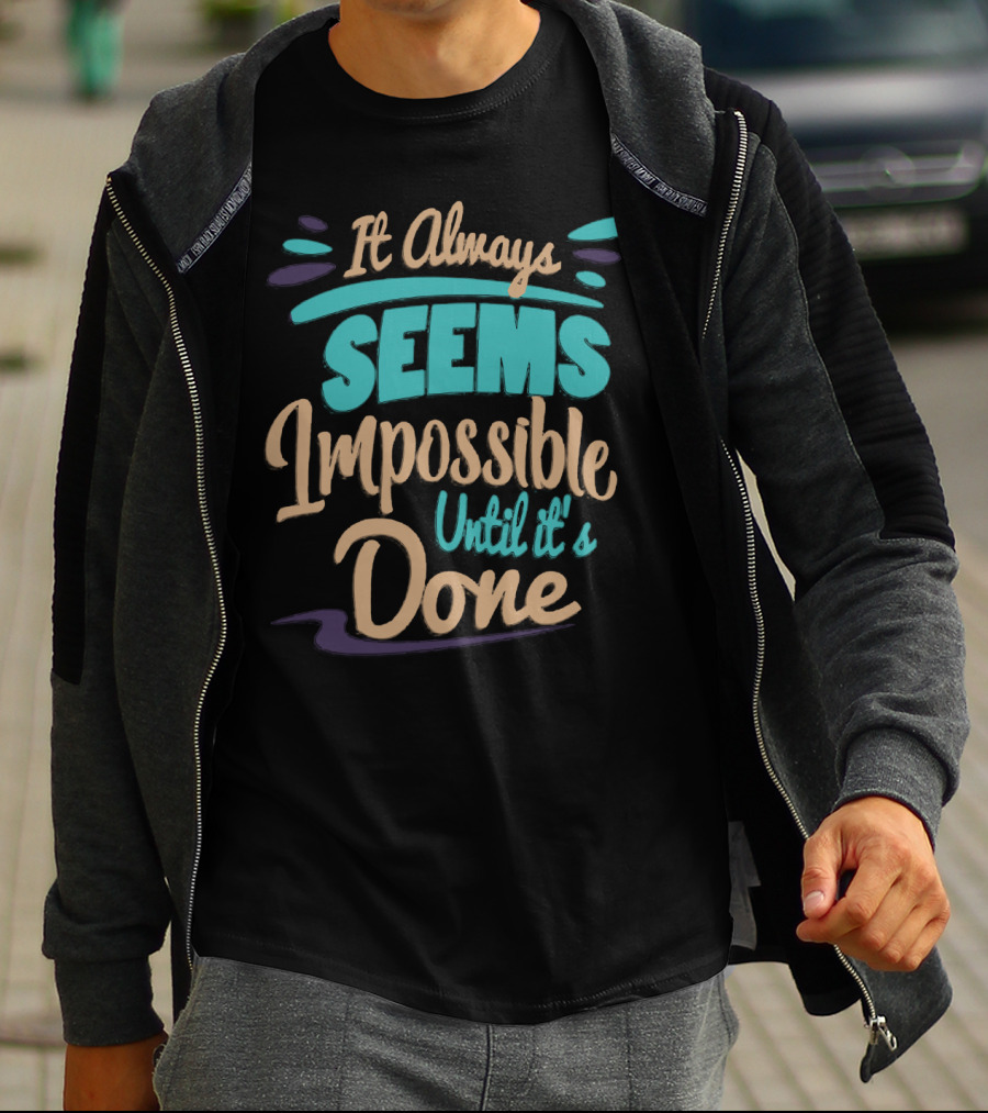 It Always Seems Impossible Until It's Done T-Shirt