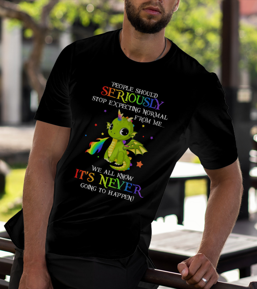 People Should Seriously Stop Expecting Normal From Me We All Know It's Never Going To Happen Rainbow Dragon T-Shirt