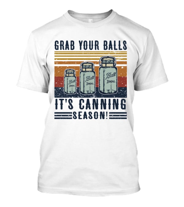 Grab Your Balls It's Canning Season Ball Ideal Jars T-Shirt
