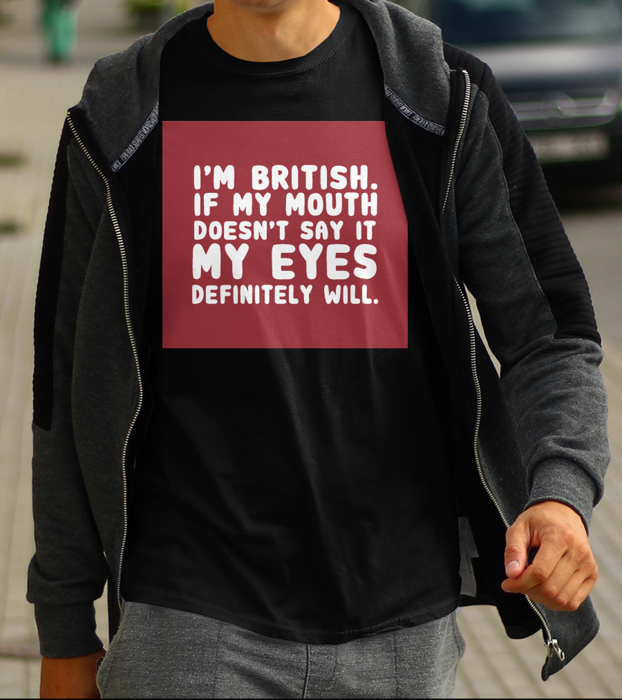 I'm British If My Mouth Doesn't Say It My Eyes Definitely Will T-Shirt