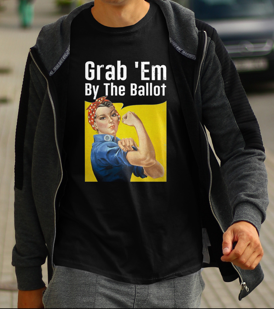 Grab 'Em By The Ballot Rosie Riveter Voting Empowerment T-Shirt