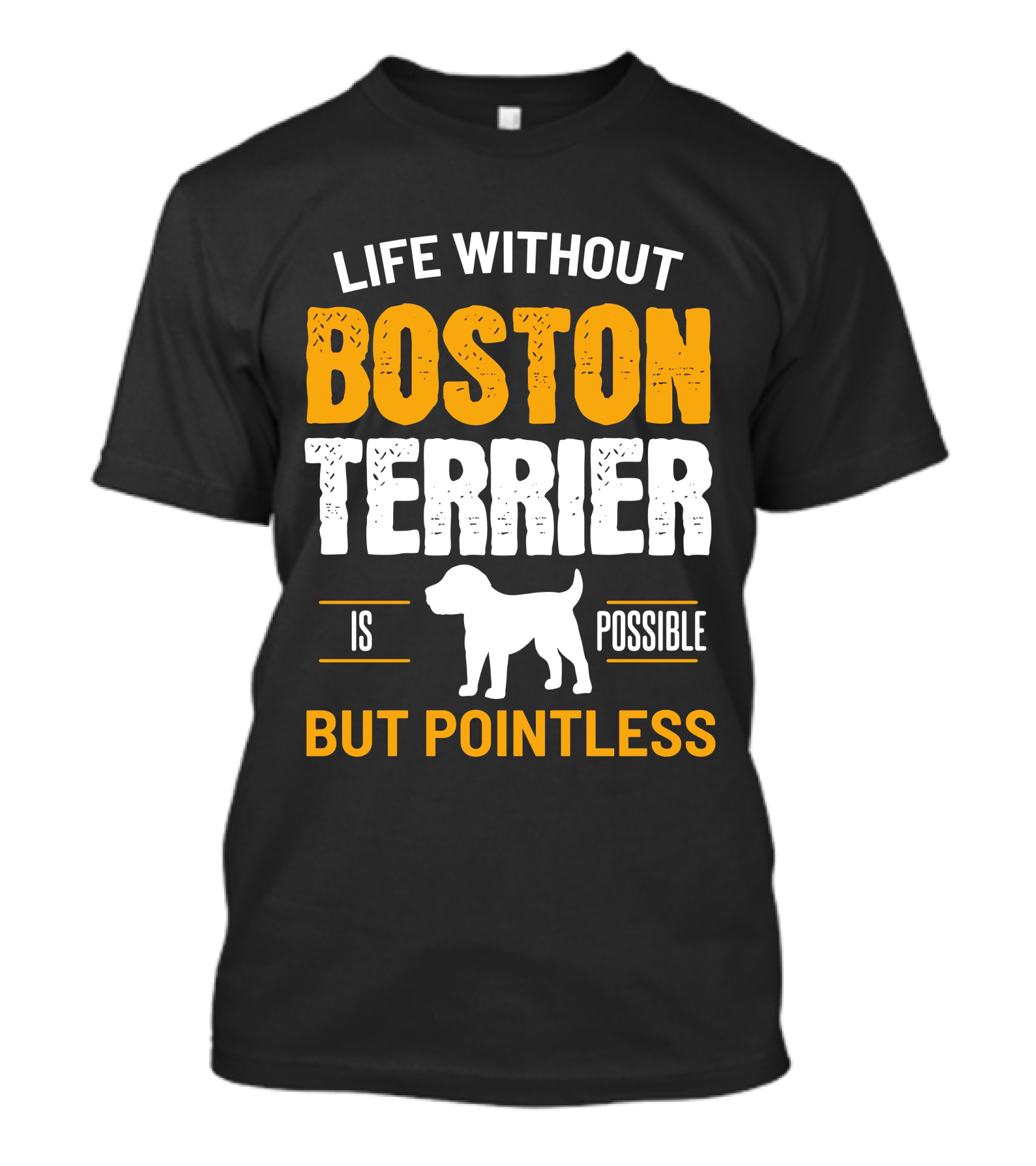 Life Without Boston Terrier Is Possible But Pointless Is Possible T-Shirt
