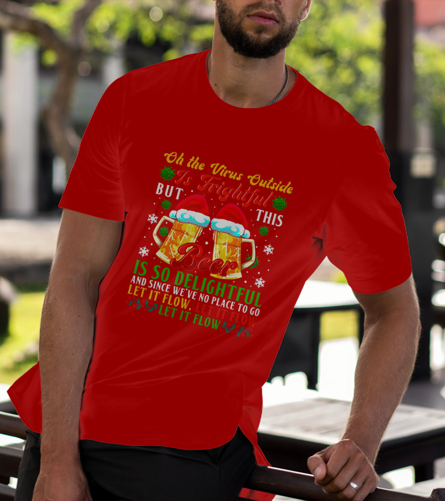Oh The Virus Outside Is Frightful But This Beer Is So Delightful Let It Flow Let It Flow T-Shirt