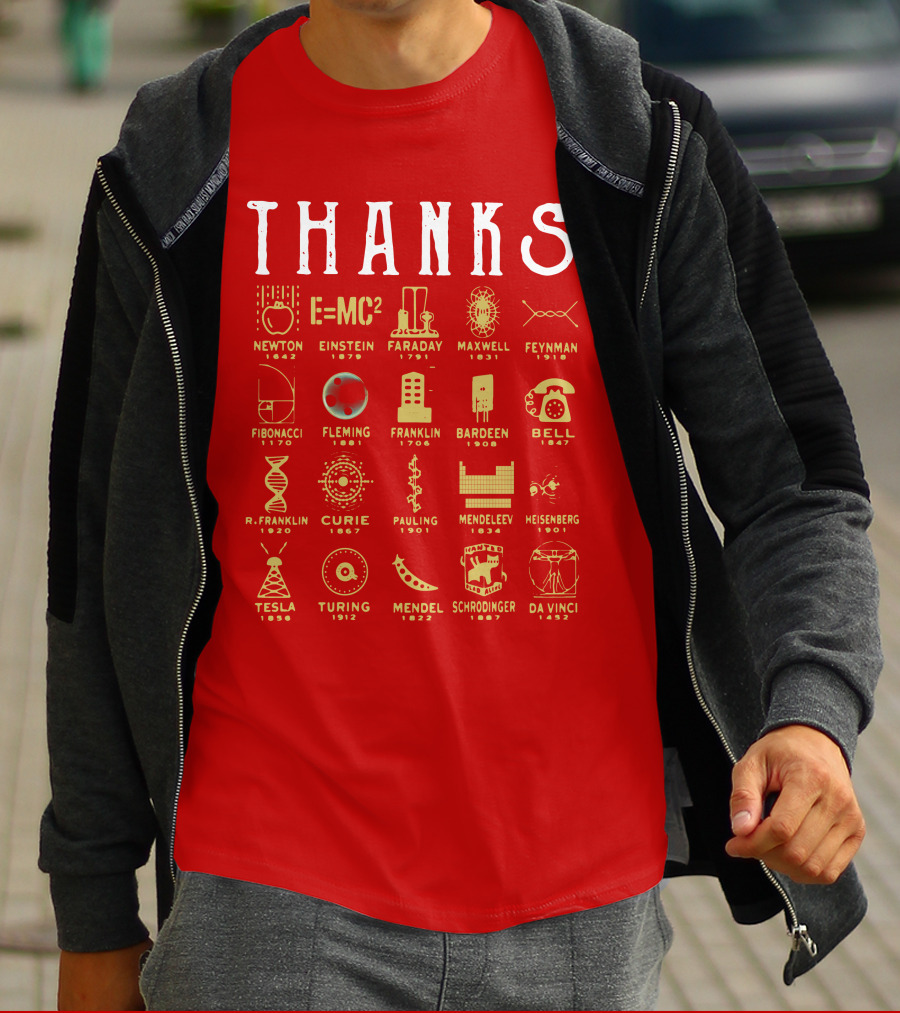 THANKS Newton Einstein Faraday Maxwell Feynman Fibonacci Fleming Franklin Bardeen Bell R. Franklin Curie Pauling Mendeleev Heisenberg Tesla Turing Mendel Schrodinger Da Vinci T-Shirt