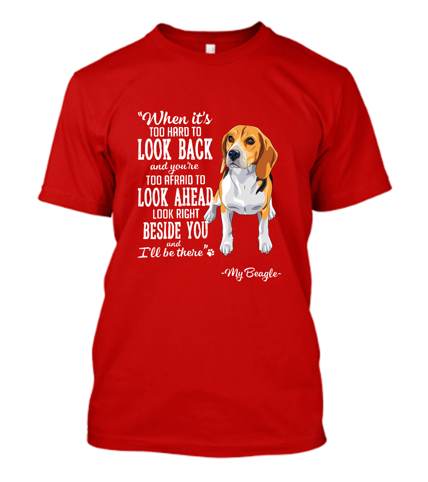 When It's Too Hard To Look Back And You're Too Afraid To Look Ahead My Beagle Beside You T-Shirt