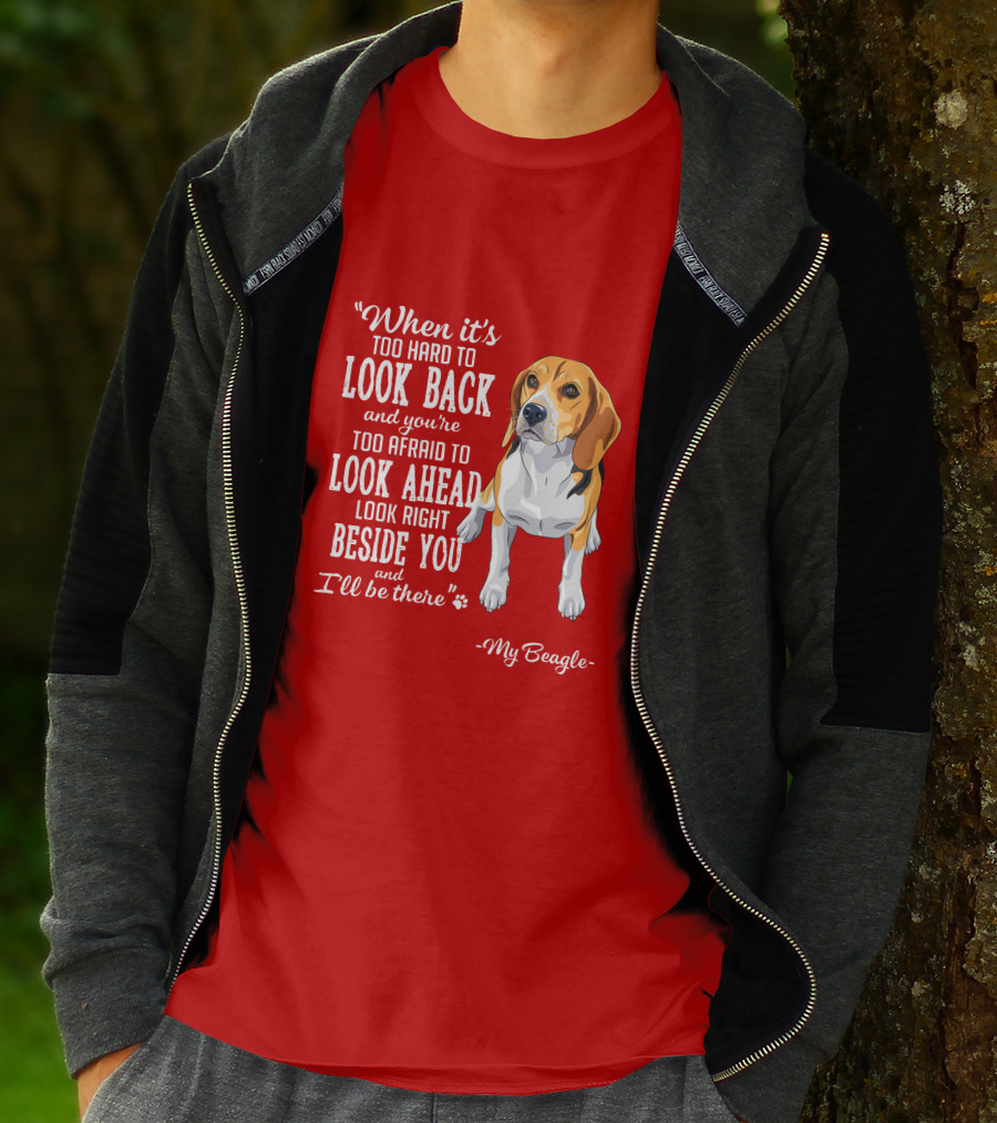 When It's Too Hard To Look Back And You're Too Afraid To Look Ahead My Beagle Beside You T-Shirt