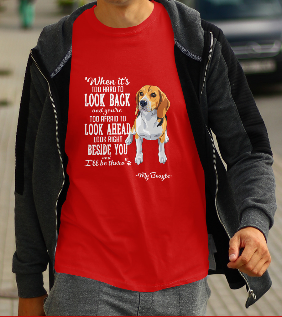 When It's Too Hard To Look Back And You're Too Afraid To Look Ahead My Beagle Beside You T-Shirt