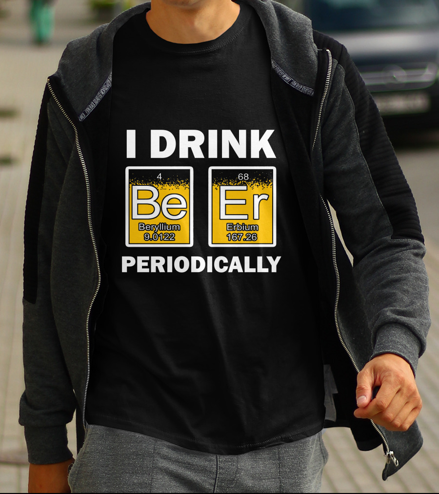 I Drink Be Er Beryllium Erbium Periodically Chemistry Elements T-Shirt