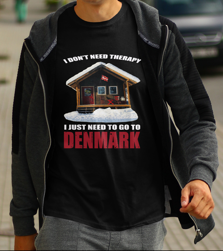 I Don't Need Therapy I Just Need To Go To Denmark Cozy Cottage With Danish Flag T-Shirt